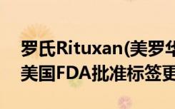 罗氏Rituxan(美罗华)治疗2种罕见血管炎获美国FDA批准标签更新